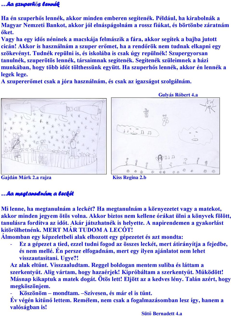 Tudnék repülni is, és iskolába is csak úgy repülnék! Szupergyorsan tanulnék, szuperötös lennék, társaimnak segítenék. Segítenék szüleimnek a házi munkában, hogy több időt tölthessünk együtt.