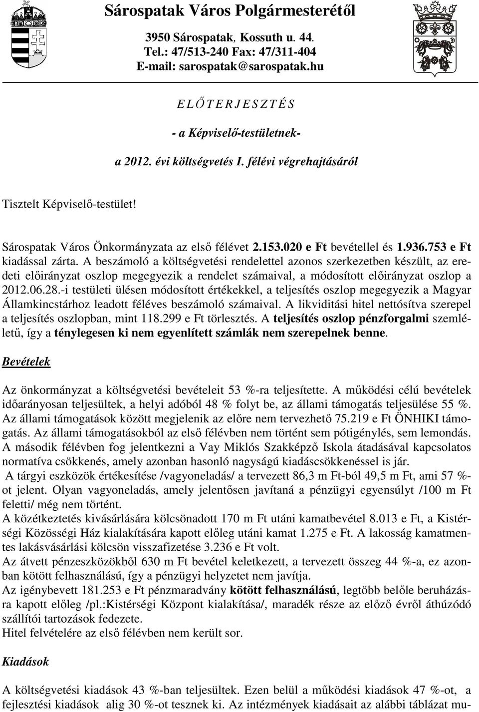 A beszámoló a költségvetési rendelettel azonos szerkezetben készült, az eredeti elıirányzat oszlop megegyezik a rendelet számaival, a módosított elıirányzat oszlop a 2012.06.28.