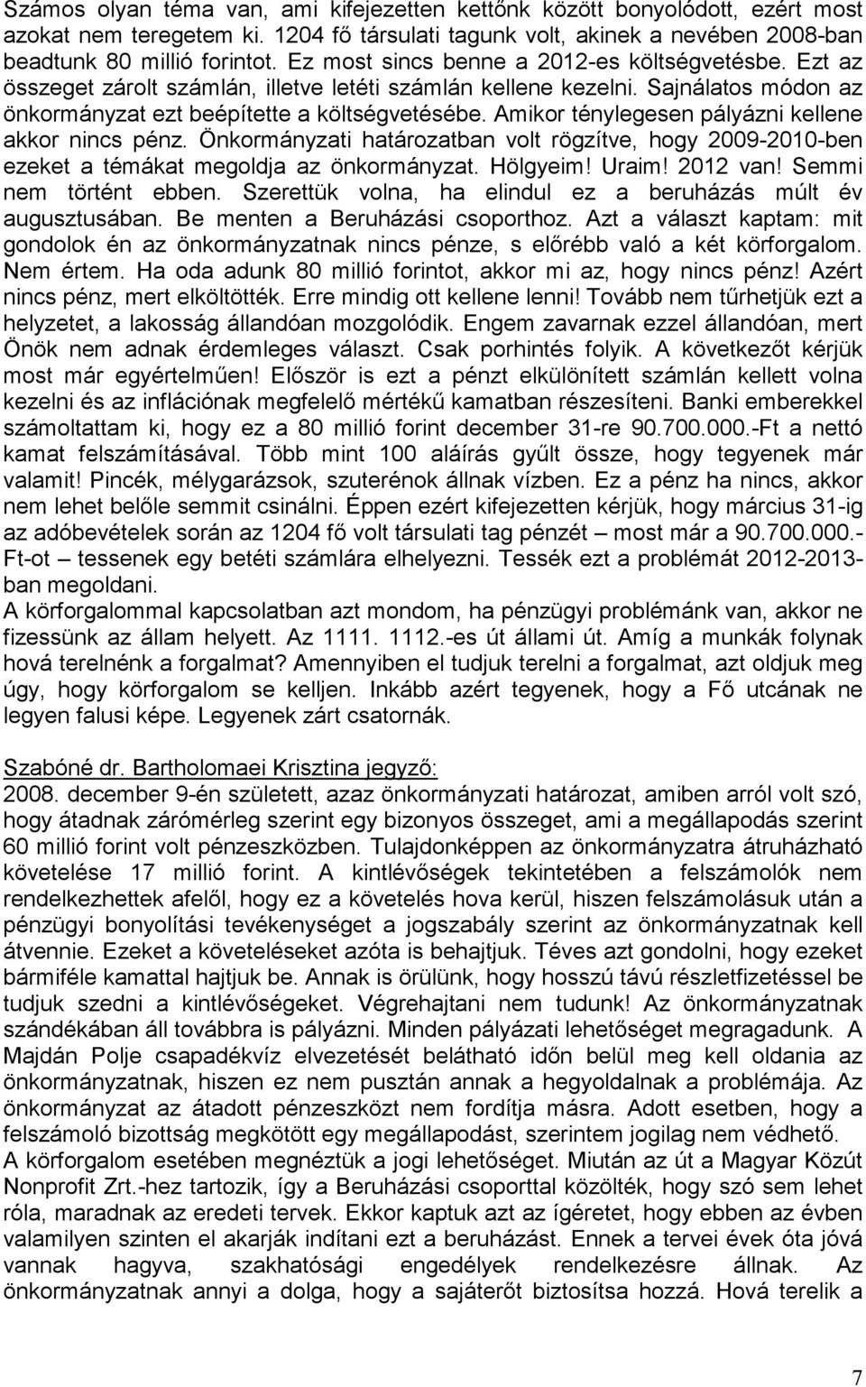 Amikor ténylegesen pályázni kellene akkor nincs pénz. Önkormányzati határozatban volt rögzítve, hogy 2009-2010-ben ezeket a témákat megoldja az önkormányzat. Hölgyeim! Uraim! 2012 van!