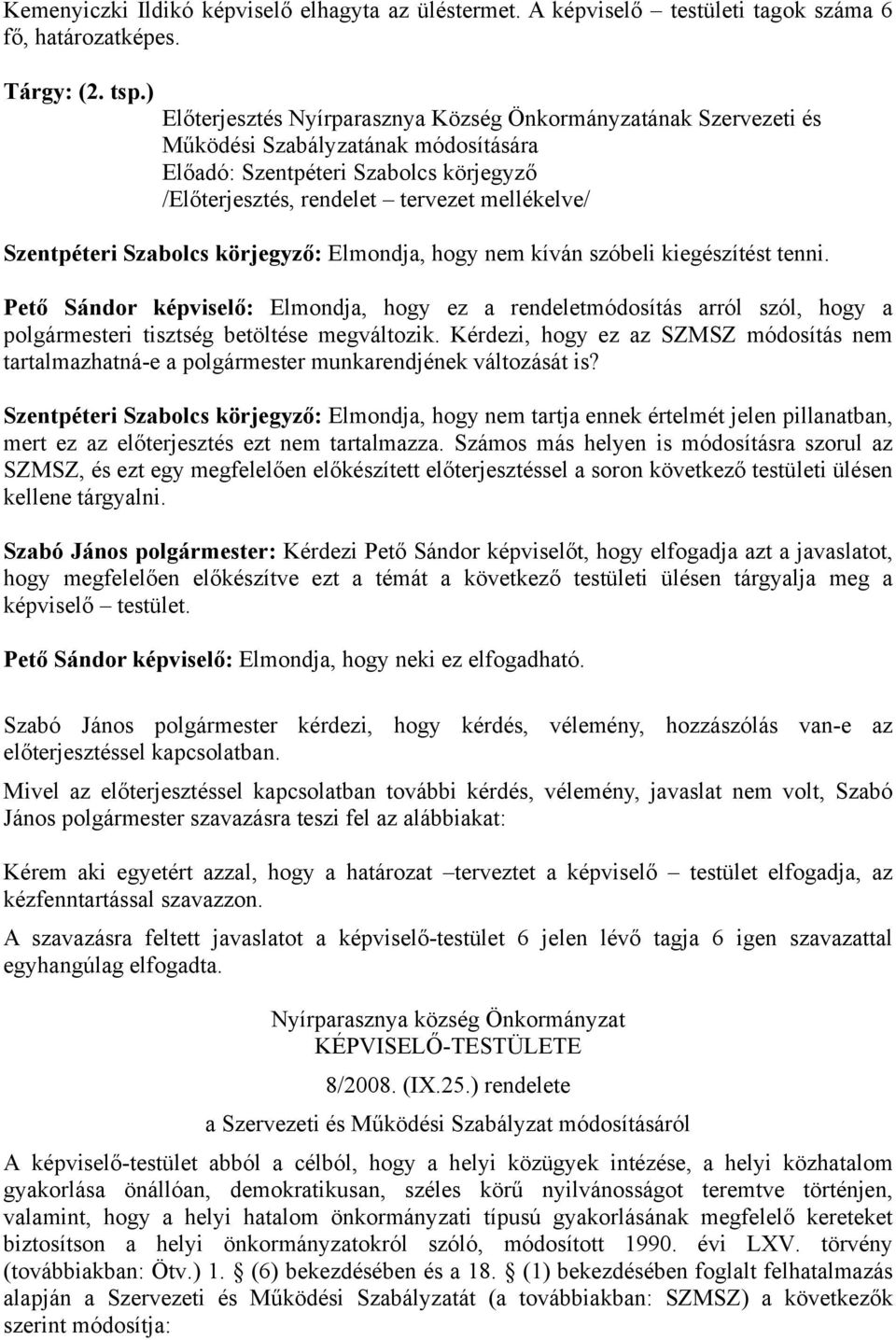 Szabolcs : Elmondja, hogy nem kíván szóbeli kiegészítést tenni. Pető Sándor képviselő: Elmondja, hogy ez a rendeletmódosítás arról szól, hogy a i tisztség betöltése megváltozik.