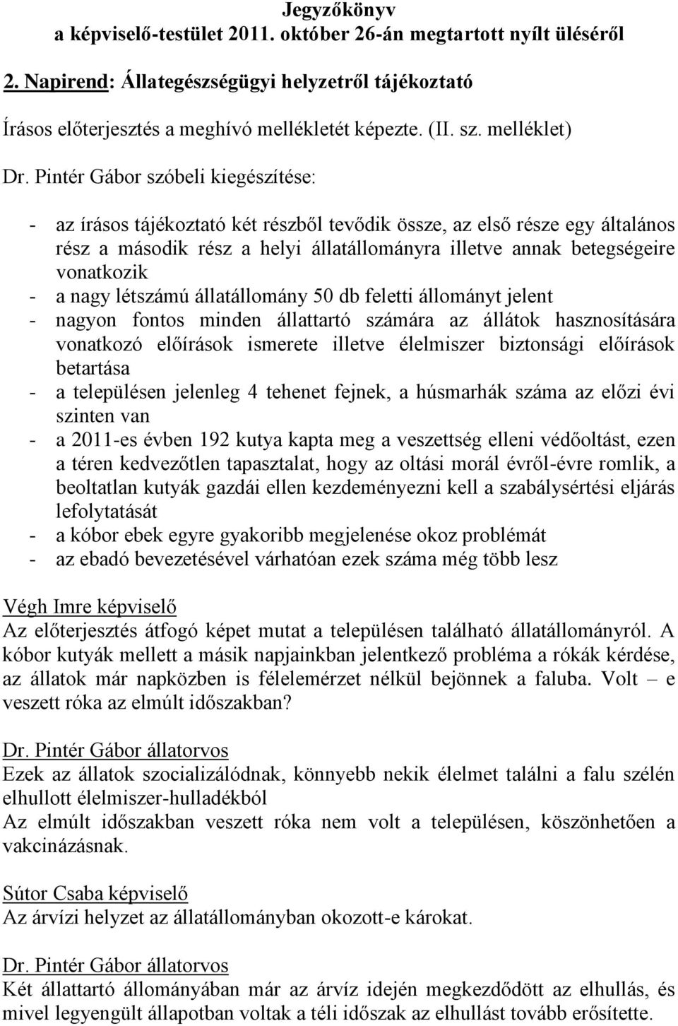 Pintér Gábor szóbeli kiegészítése: - az írásos tájékoztató két részből tevődik össze, az első része egy általános rész a második rész a helyi állatállományra illetve annak betegségeire vonatkozik - a