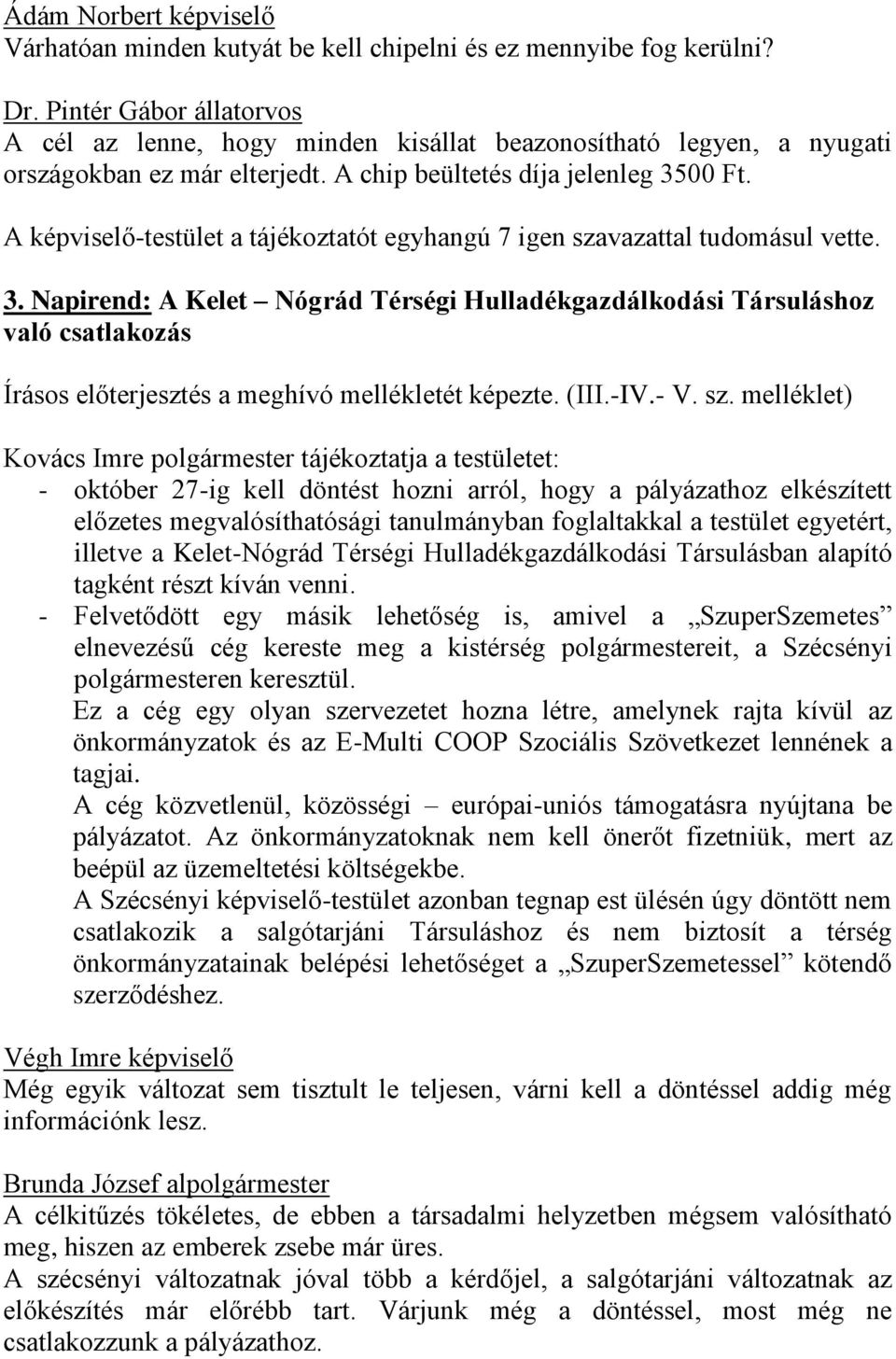 A képviselő-testület a tájékoztatót egyhangú 7 igen szavazattal tudomásul vette. 3.