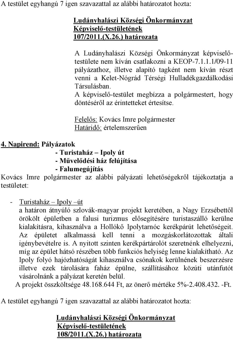 Napirend: Pályázatok - Turistaház Ipoly út - Művelődési ház felújítása - Falumegújítás Kovács Imre polgármester az alábbi pályázati lehetőségekről tájékoztatja a testületet: - Turistaház Ipoly út a