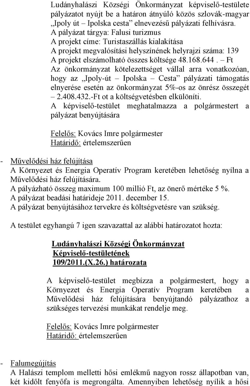 Ft Az önkormányzat kötelezettséget vállal arra vonatkozóan, hogy az Ipoly-út Ipolska Cesta pályázati támogatás elnyerése esetén az önkormányzat 5%-os az önrész összegét 2.408.432.