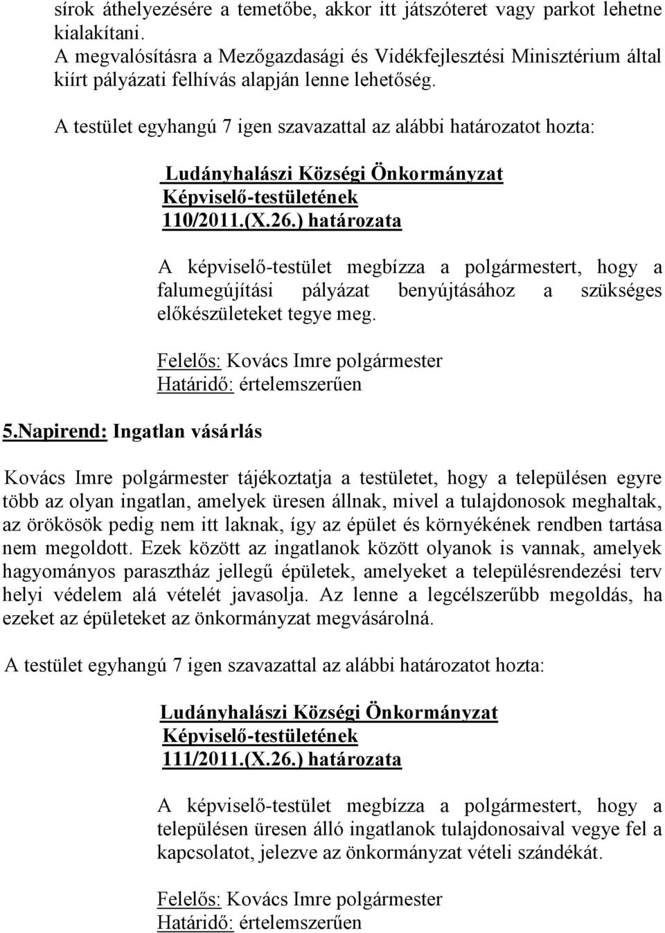 ) határozata A képviselő-testület megbízza a polgármestert, hogy a falumegújítási pályázat benyújtásához a szükséges előkészületeket tegye meg.