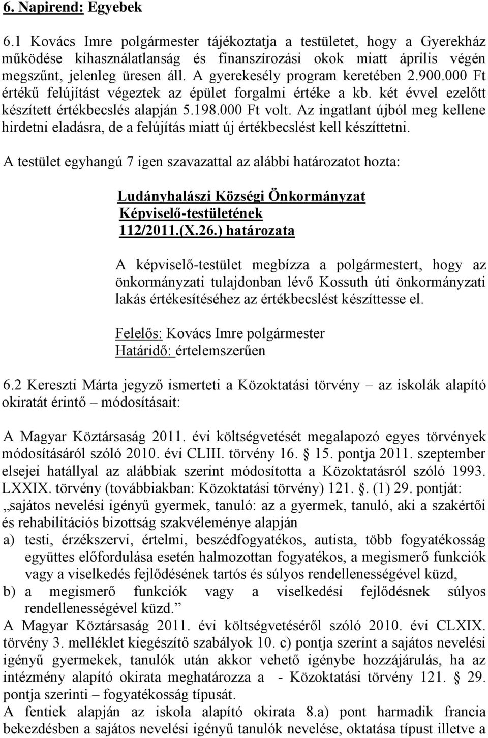 Az ingatlant újból meg kellene hirdetni eladásra, de a felújítás miatt új értékbecslést kell készíttetni. 112/2011.(X.26.