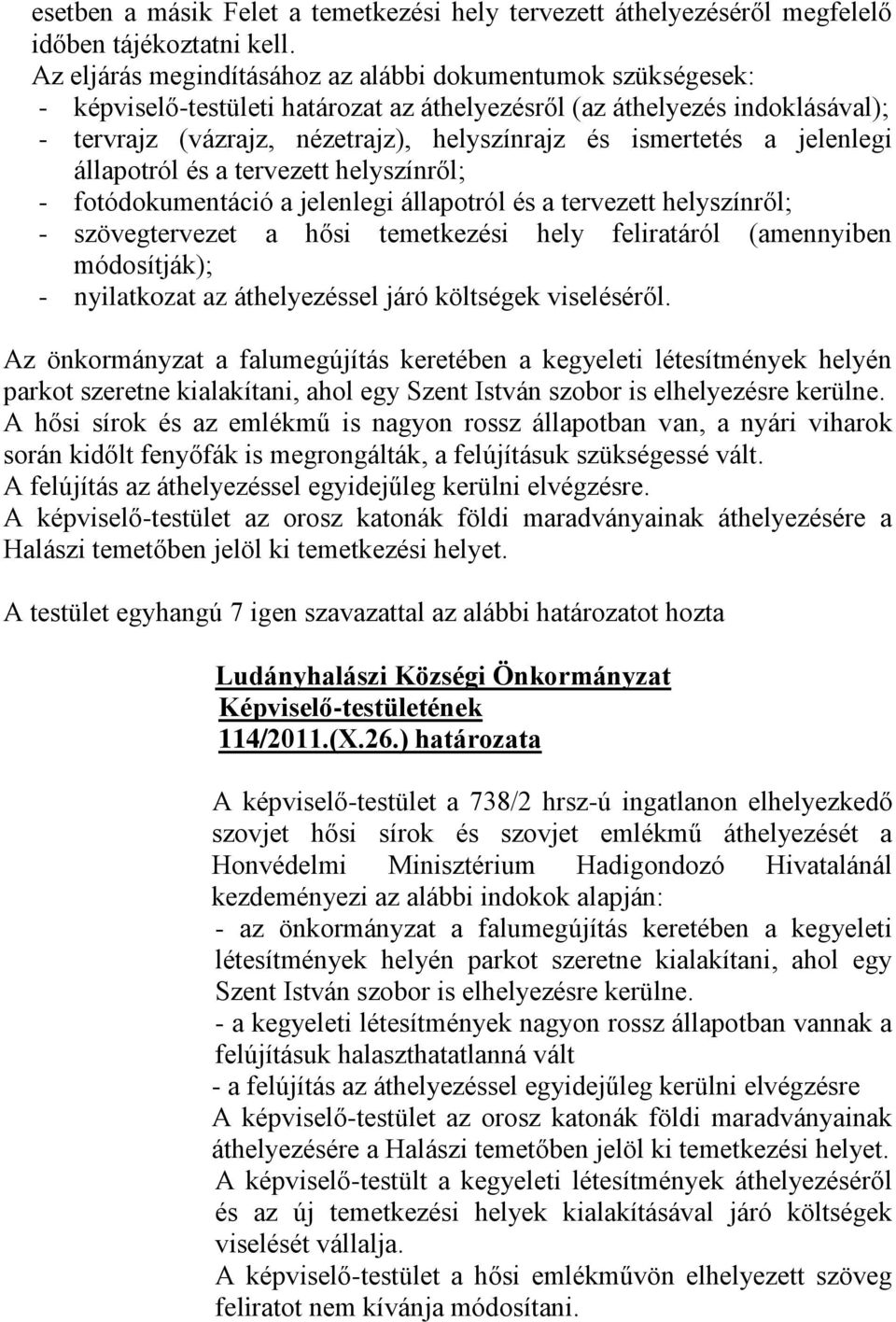 ismertetés a jelenlegi állapotról és a tervezett helyszínről; - fotódokumentáció a jelenlegi állapotról és a tervezett helyszínről; - szövegtervezet a hősi temetkezési hely feliratáról (amennyiben