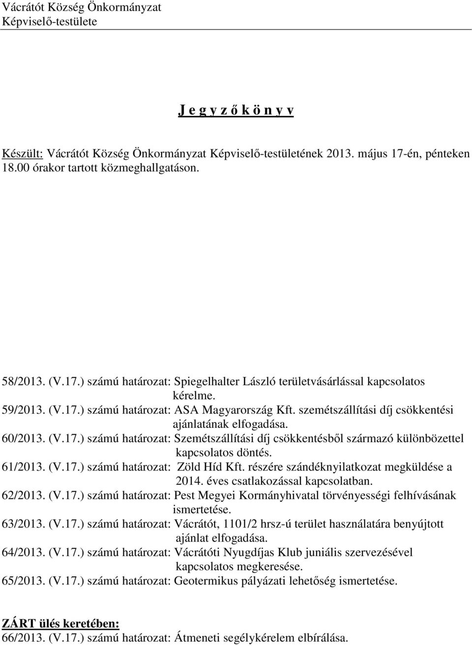 szemétszállítási díj csökkentési ajánlatának elfogadása. 60/2013. (V.17.) számú határozat: Szemétszállítási díj csökkentésből származó különbözettel kapcsolatos döntés. 61/2013. (V.17.) számú határozat: Zöld Híd Kft.