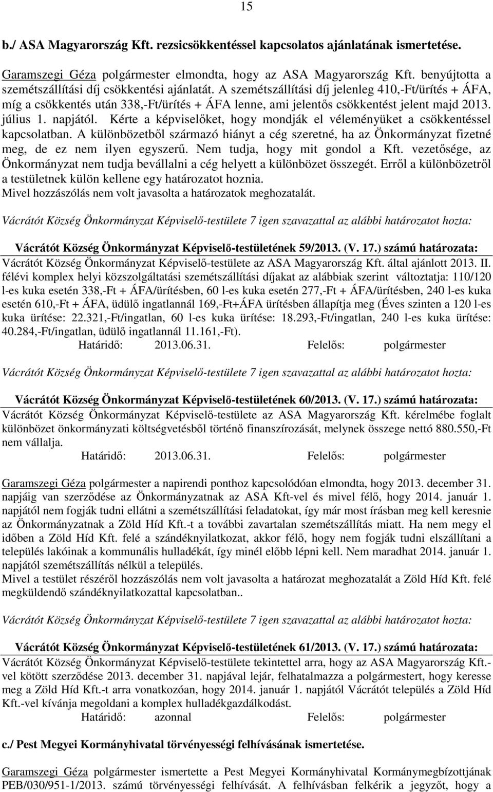 A szemétszállítási díj jelenleg 410,-Ft/ürítés + ÁFA, míg a csökkentés után 338,-Ft/ürítés + ÁFA lenne, ami jelentős csökkentést jelent majd 2013. július 1. napjától.