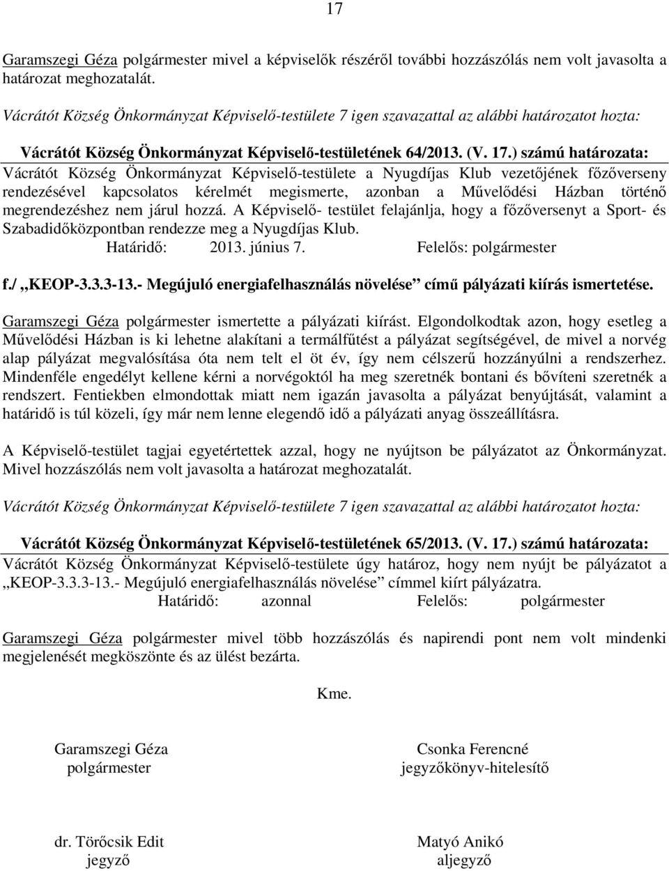 ) számú határozata: Vácrátót Község Önkormányzat Képviselő-testülete a Nyugdíjas Klub vezetőjének főzőverseny rendezésével kapcsolatos kérelmét megismerte, azonban a Művelődési Házban történő