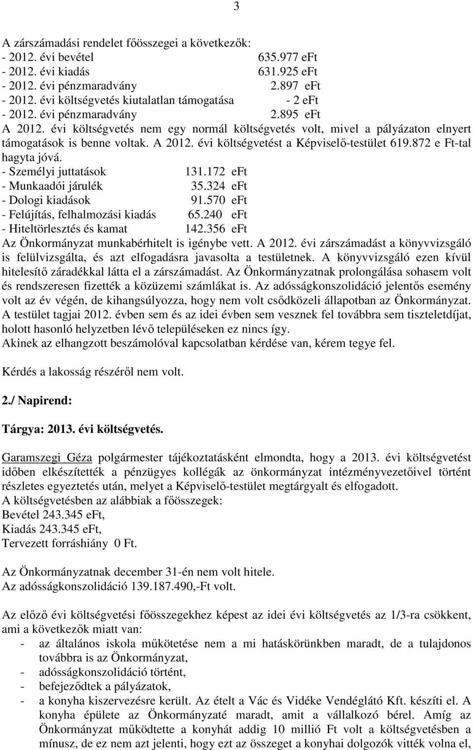 A 2012. évi költségvetést a Képviselő-testület 619.872 e Ft-tal hagyta jóvá. - Személyi juttatások 131.172 eft - Munkaadói járulék 35.324 eft - Dologi kiadások 91.