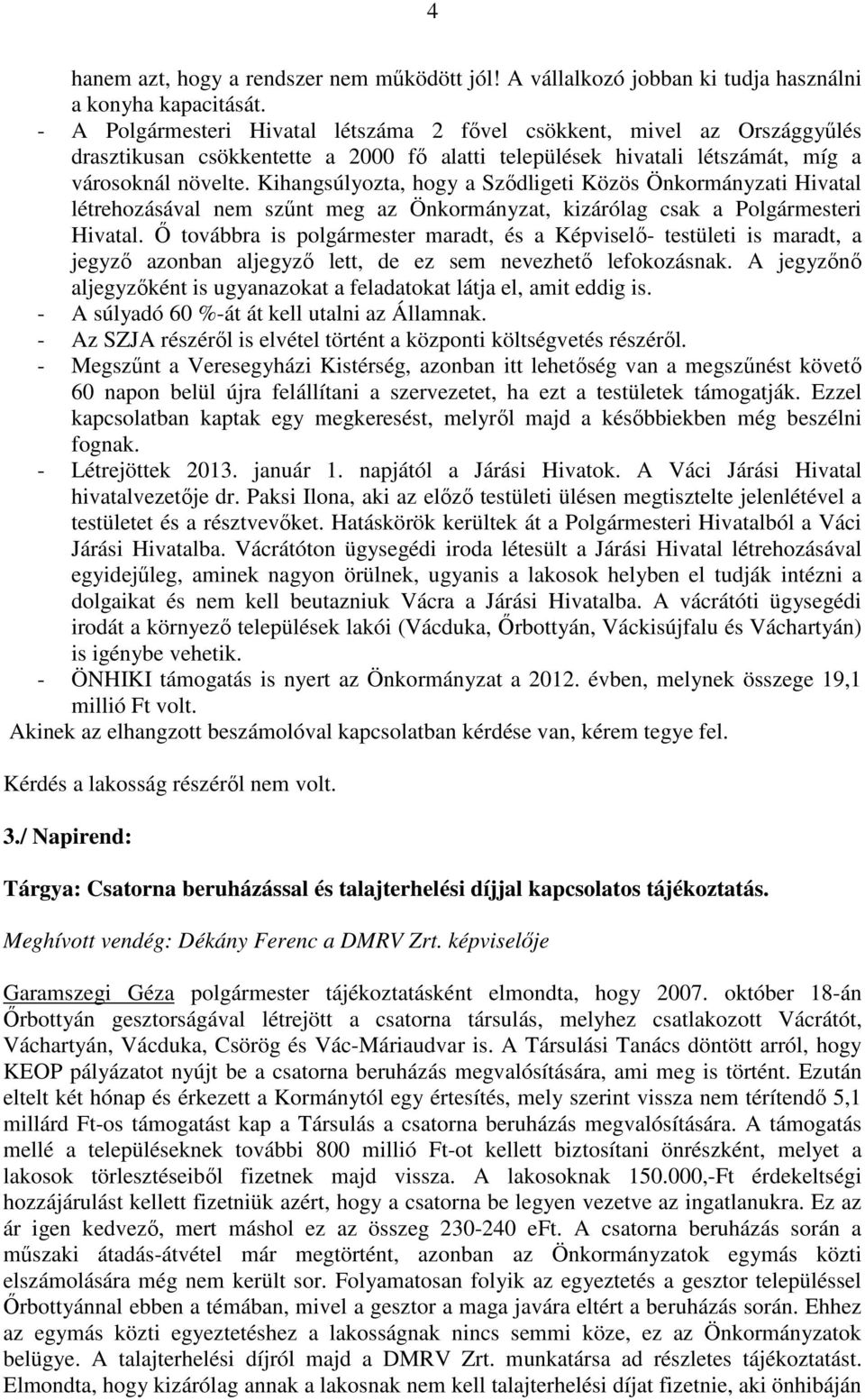 Kihangsúlyozta, hogy a Sződligeti Közös Önkormányzati Hivatal létrehozásával nem szűnt meg az Önkormányzat, kizárólag csak a Polgármesteri Hivatal.