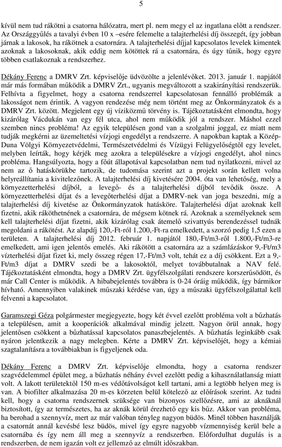 A talajterhelési díjjal kapcsolatos levelek kimentek azoknak a lakosoknak, akik eddig nem kötöttek rá a csatornára, és úgy tűnik, hogy egyre többen csatlakoznak a rendszerhez.