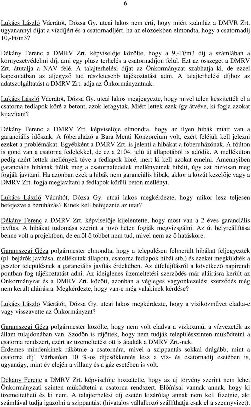 A talajterhelési díjat az Önkormányzat szabhatja ki, de ezzel kapcsolatban az aljegyző tud részletesebb tájékoztatást adni. A talajterhelési díjhoz az adatszolgáltatást a DMRV Zrt.