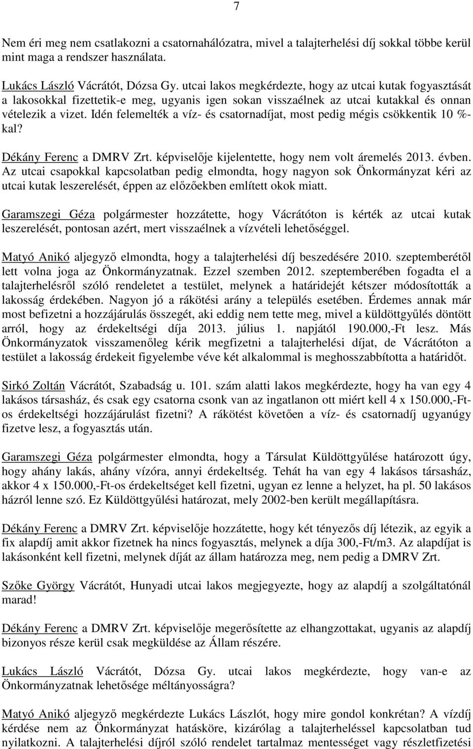 Idén felemelték a víz- és csatornadíjat, most pedig mégis csökkentik 10 %- kal? Dékány Ferenc a DMRV Zrt. képviselője kijelentette, hogy nem volt áremelés 2013. évben.