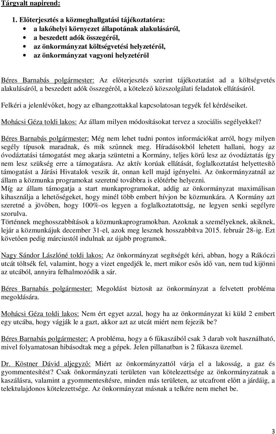 helyzetéről Béres Barnabás polgármester: Az előterjesztés szerint tájékoztatást ad a költségvetés alakulásáról, a beszedett adók összegéről, a kötelező közszolgálati feladatok ellátásáról.