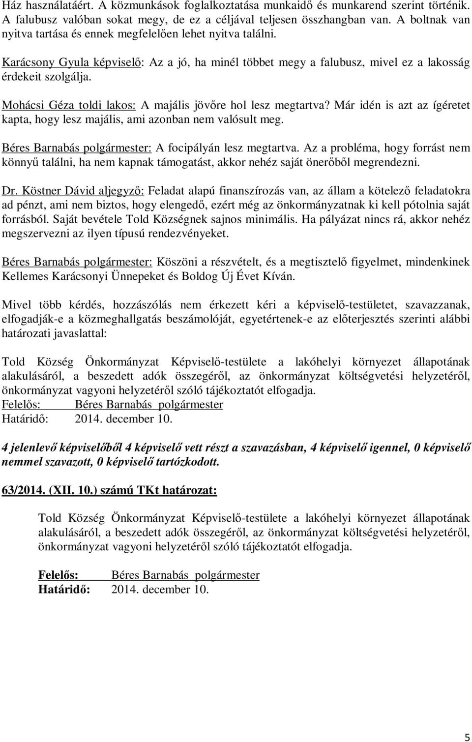 Mohácsi Géza toldi lakos: A majális jövőre hol lesz megtartva? Már idén is azt az ígéretet kapta, hogy lesz majális, ami azonban nem valósult meg.