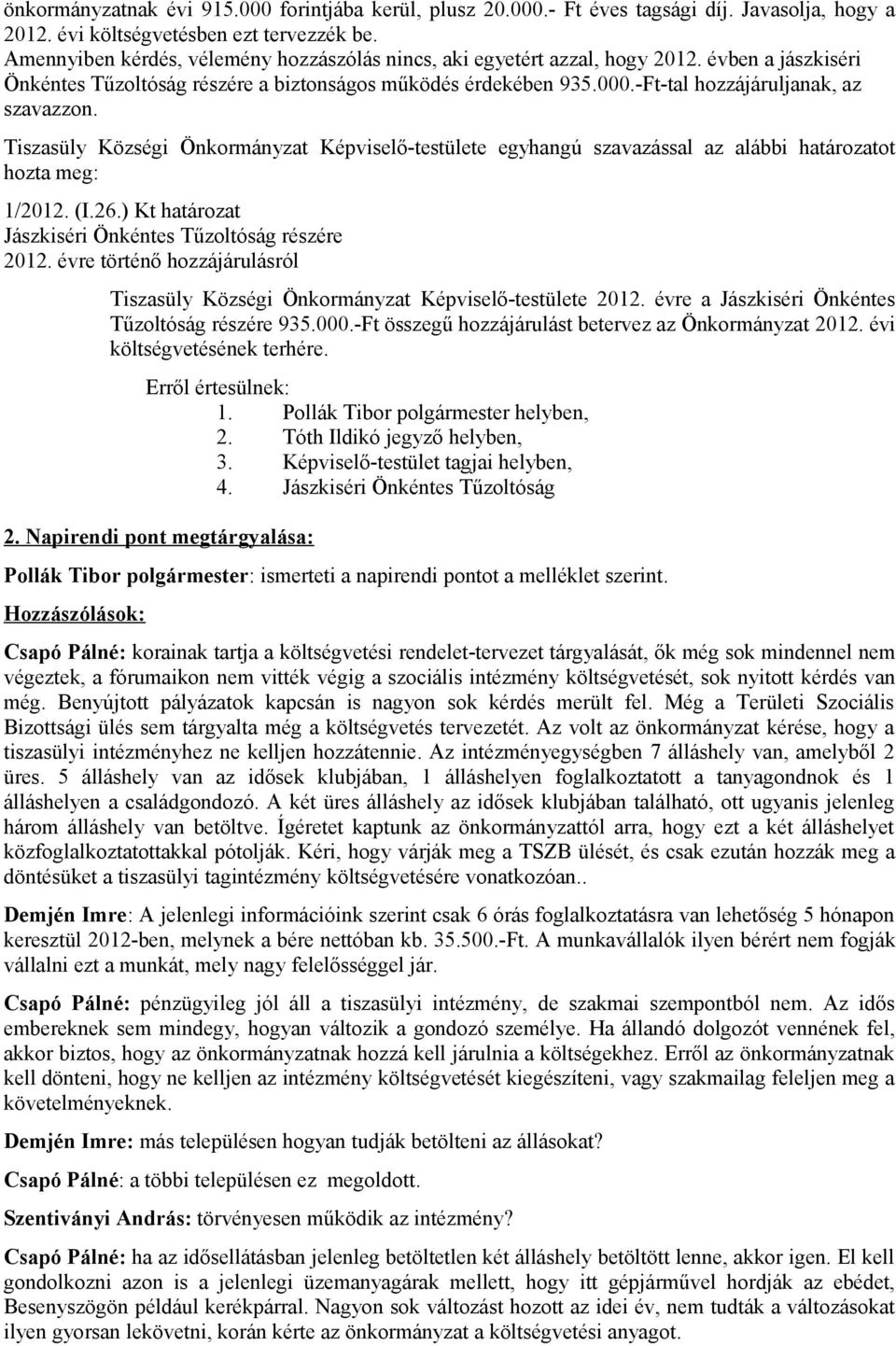 -Ft-tal hozzájáruljanak, az szavazzon. Tiszasüly Községi Önkormányzat Képviselő-testülete egyhangú szavazással az alábbi ot 1/2012. (I.26.) Kt Jászkiséri Önkéntes Tűzoltóság részére 2012.