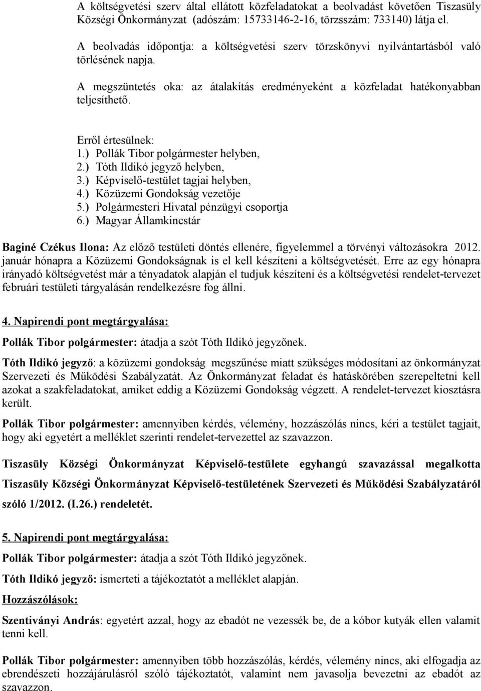 ) Pollák Tibor polgármester helyben, 2.) Tóth Ildikó helyben, 3.) Képviselő-testület tagjai helyben, 4.) Közüzemi Gondokság vezetője 5.) Polgármesteri Hivatal pénzügyi csoportja 6.