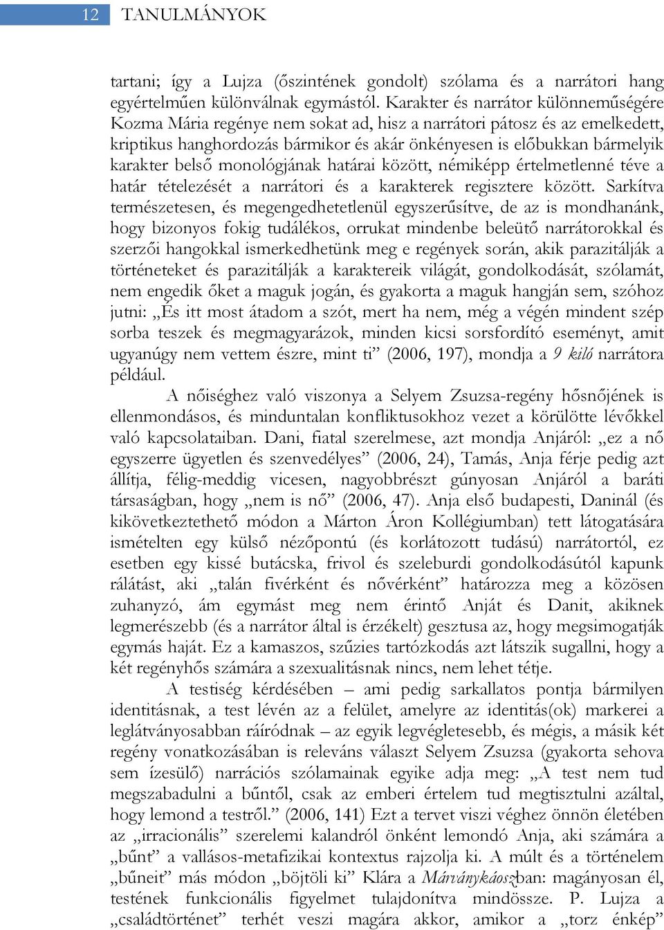 belső monológjának határai között, némiképp értelmetlenné téve a határ tételezését a narrátori és a karakterek regisztere között.