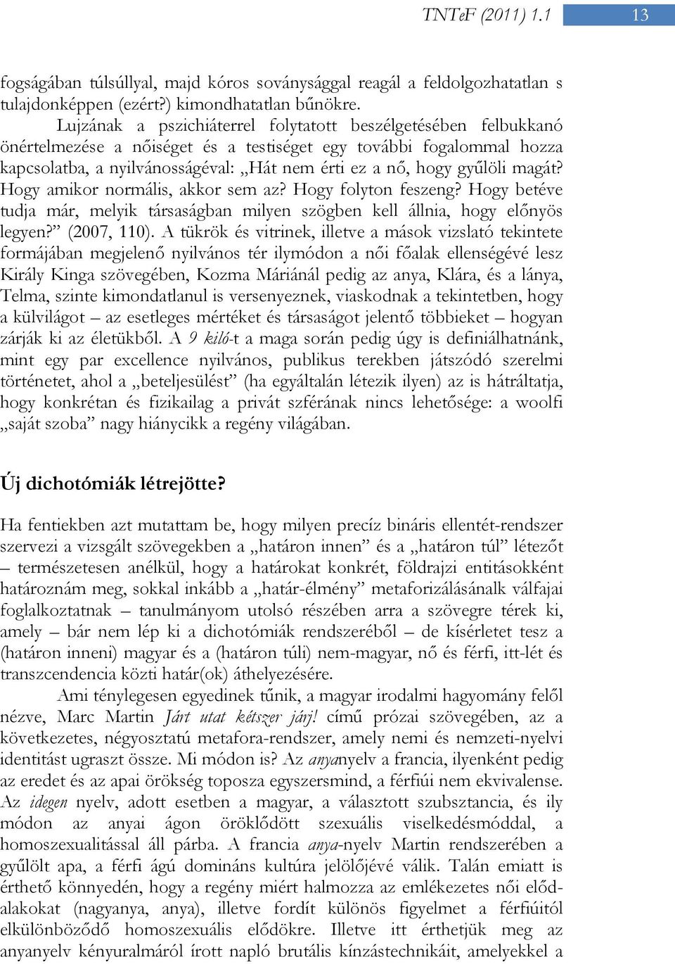 gyűlöli magát? Hogy amikor normális, akkor sem az? Hogy folyton feszeng? Hogy betéve tudja már, melyik társaságban milyen szögben kell állnia, hogy előnyös legyen? (2007, 110).