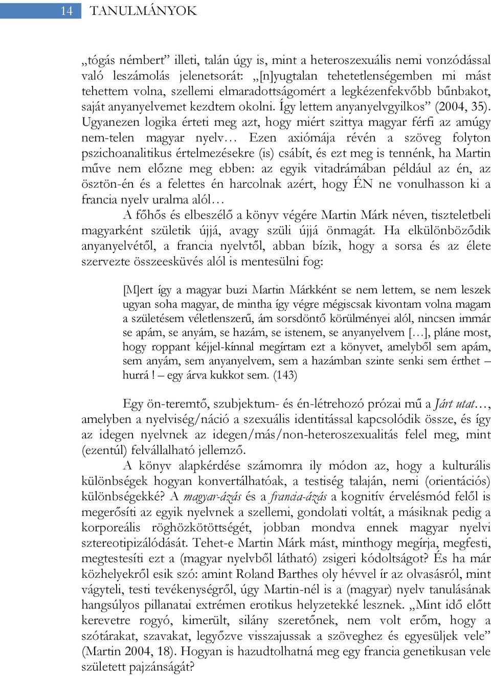 Ugyanezen logika érteti meg azt, hogy miért szittya magyar férfi az amúgy nem-telen magyar nyelv Ezen axiómája révén a szöveg folyton pszichoanalitikus értelmezésekre (is) csábít, és ezt meg is