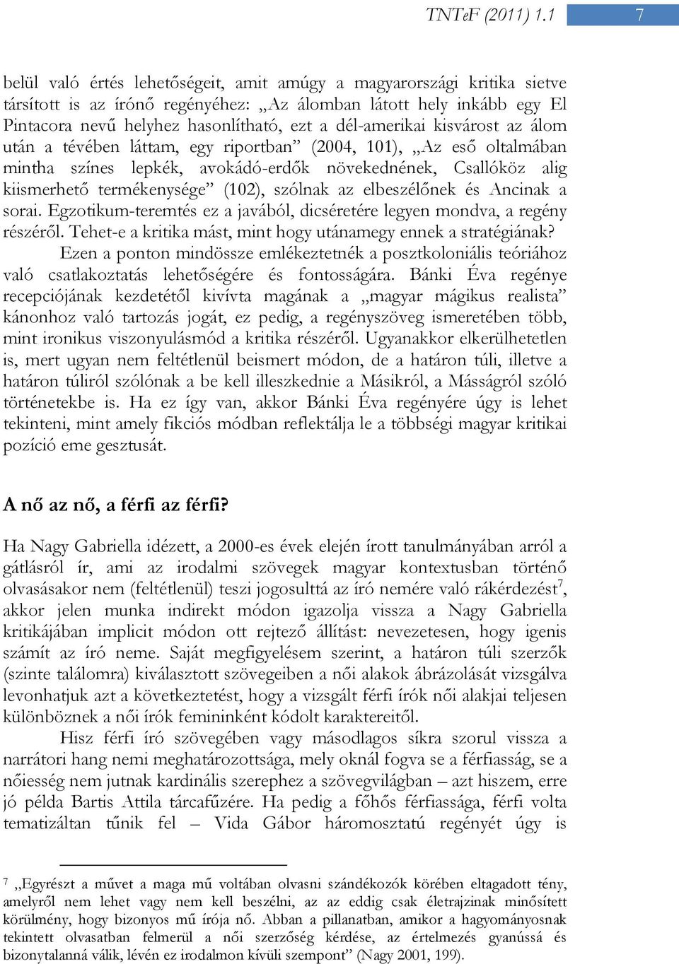 dél-amerikai kisvárost az álom után a tévében láttam, egy riportban (2004, 101), Az eső oltalmában mintha színes lepkék, avokádó-erdők növekednének, Csallóköz alig kiismerhető termékenysége (102),