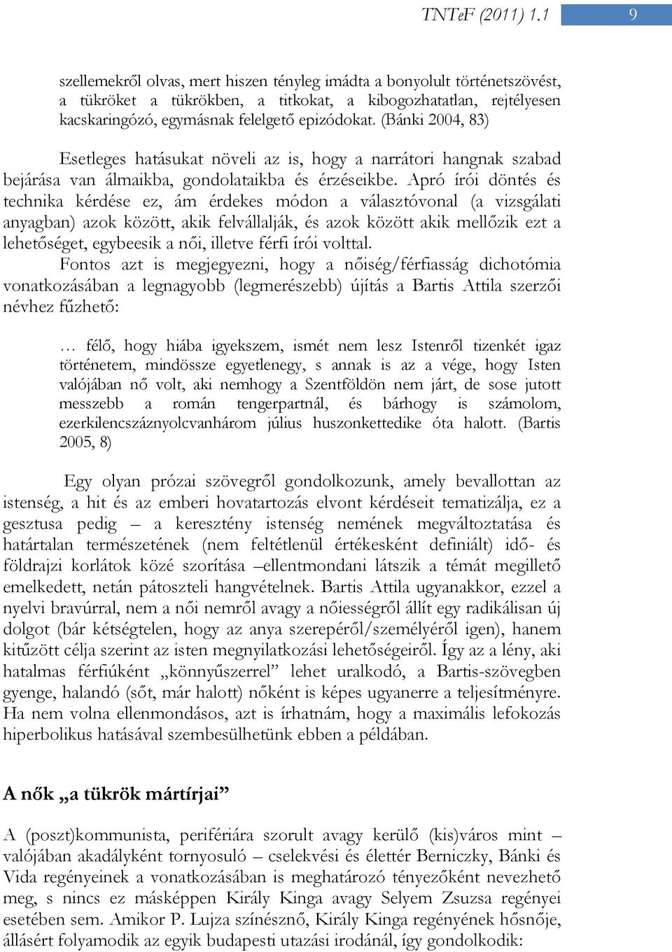 (Bánki 2004, 83) Esetleges hatásukat növeli az is, hogy a narrátori hangnak szabad bejárása van álmaikba, gondolataikba és érzéseikbe.