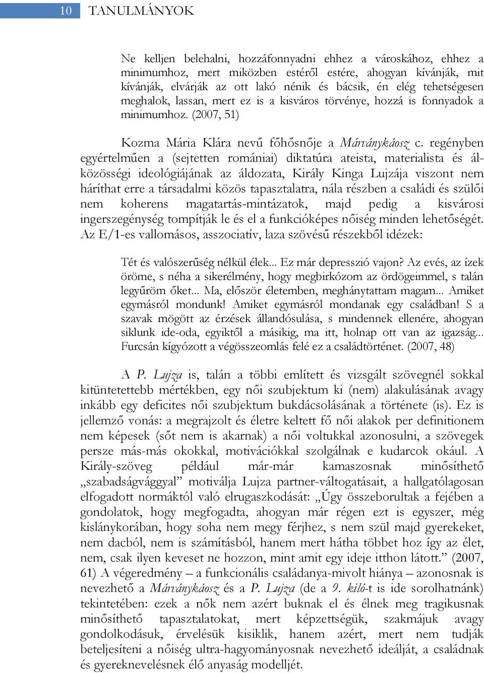 regényben egyértelműen a (sejtetten romániai) diktatúra ateista, materialista és álközösségi ideológiájának az áldozata, Király Kinga Lujzája viszont nem háríthat erre a társadalmi közös