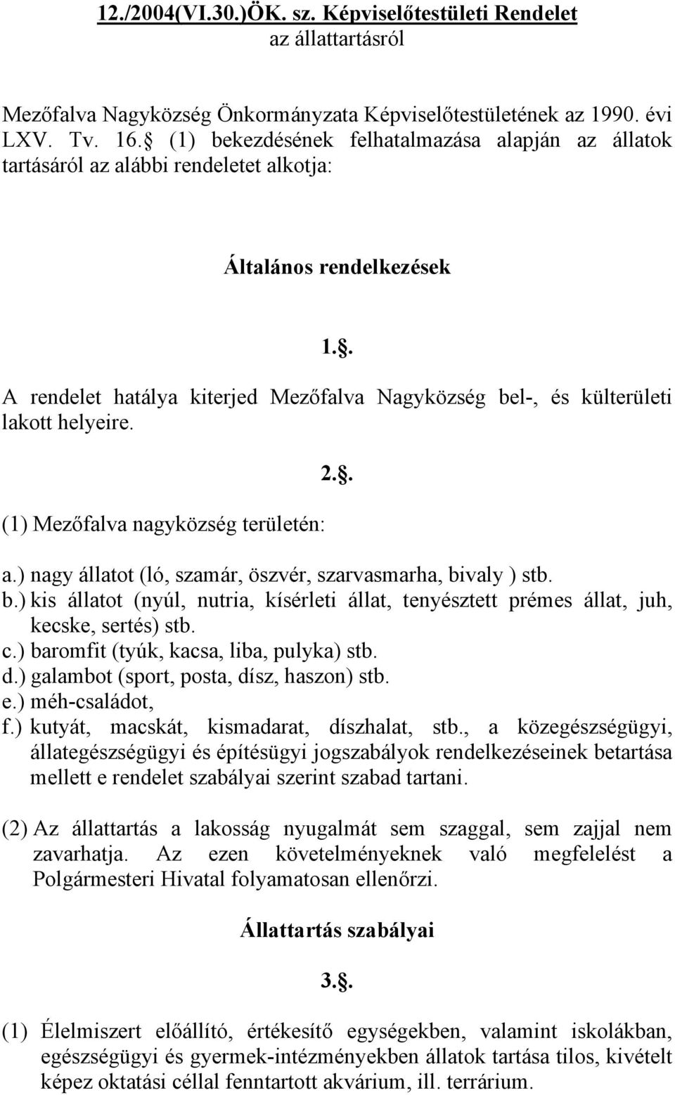 . A rendelet hatálya kiterjed Mezőfalva Nagyközség bel-, és külterületi lakott helyeire. (1) Mezőfalva nagyközség területén: 2.. a.) nagy állatot (ló, szamár, öszvér, szarvasmarha, bivaly ) stb. b.) kis állatot (nyúl, nutria, kísérleti állat, tenyésztett prémes állat, juh, kecske, sertés) stb.