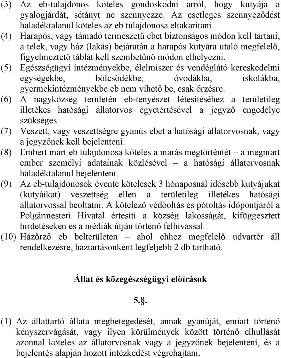 (5) Egészségügyi intézményekbe, élelmiszer és vendéglátó kereskedelmi egységekbe, bölcsődékbe, óvodákba, iskolákba, gyermekintézményekbe eb nem vihető be, csak őrzésre.