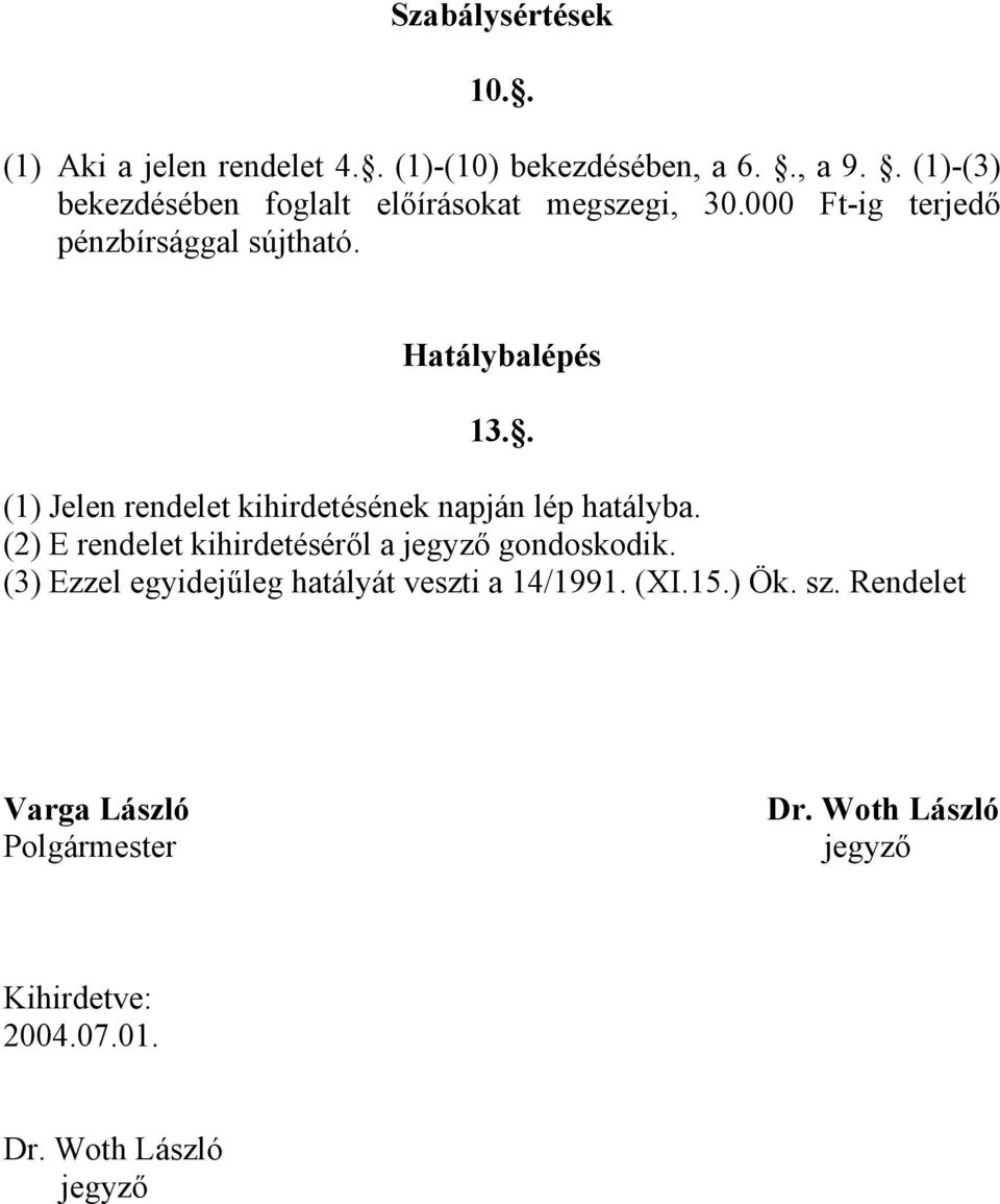 . (1) Jelen rendelet kihirdetésének napján lép hatályba. (2) E rendelet kihirdetéséről a jegyző gondoskodik.