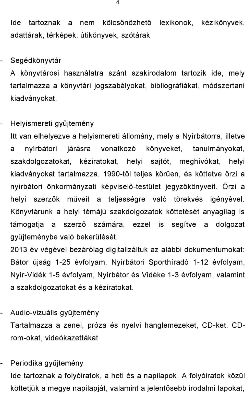 - Helyismereti gyűjtemény Itt van elhelyezve a helyismereti állomány, mely a Nyírbátorra, illetve a nyírbátori járásra vonatkozó könyveket, tanulmányokat, szakdolgozatokat, kéziratokat, helyi sajtót,