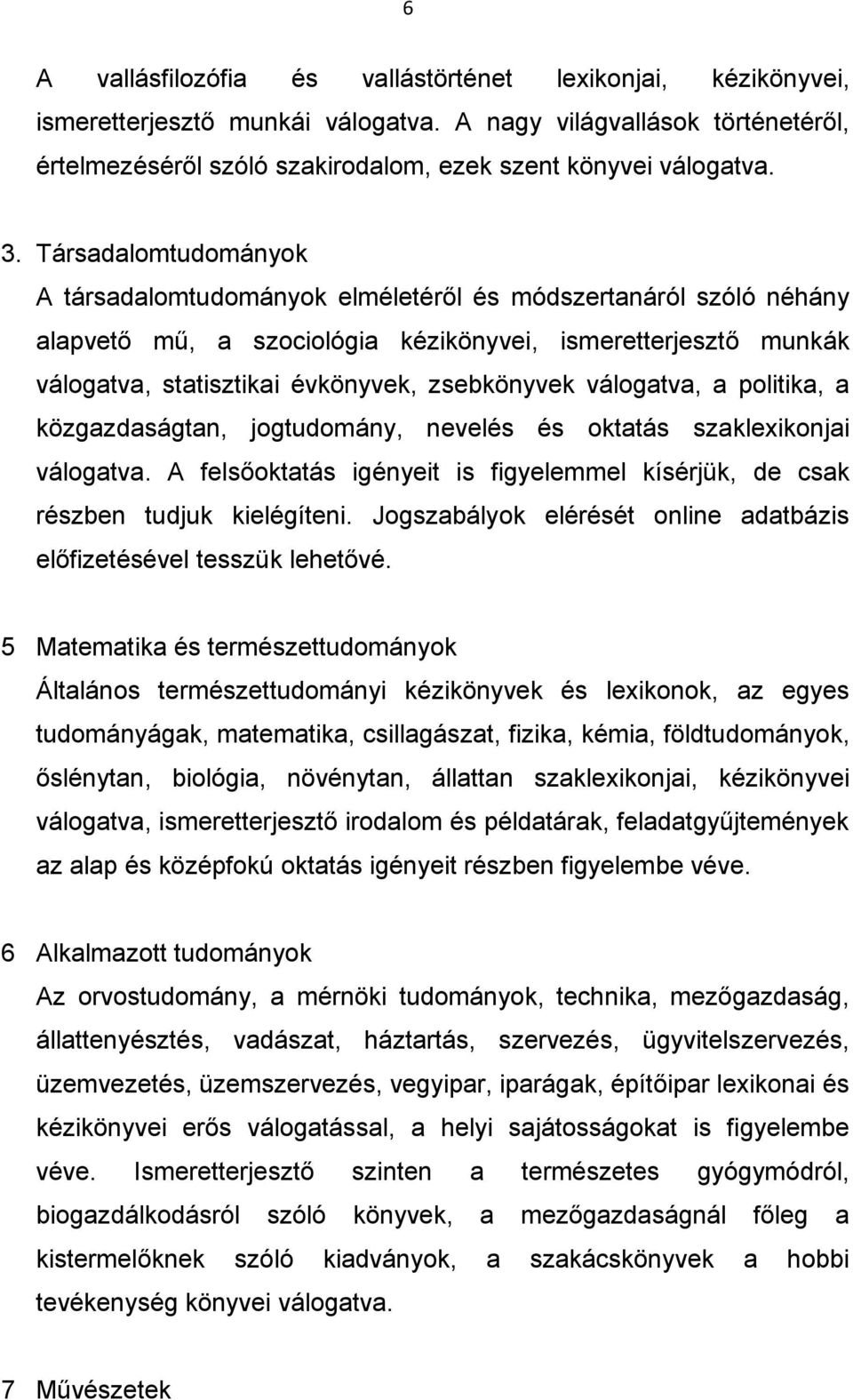 válogatva, a politika, a közgazdaságtan, jogtudomány, nevelés és oktatás szaklexikonjai válogatva. A felsőoktatás igényeit is figyelemmel kísérjük, de csak részben tudjuk kielégíteni.