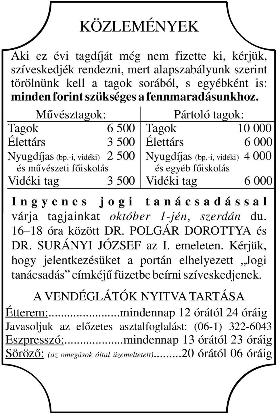 -i, vidéki) 4 000 és egyéb főiskolás Vidéki tag 6 000 I n g y e n e s j o g i t a n á c s a d á s s a l várja tagjainkat október 1-jén, szerdán du. 16 18 óra között DR. POLGÁR DOROTTYA és DR.