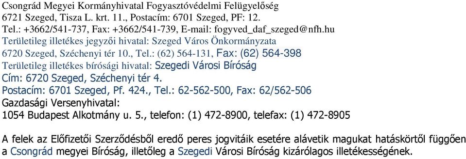 : (62) 564-131, Fax: (62) 564-398 Területileg illetékes bírósági hivatal: Szegedi Városi Bíróság Cím: 6720 Szeged, Széchenyi tér 4. Postacím: 6701 Szeged, Pf. 424., Tel.