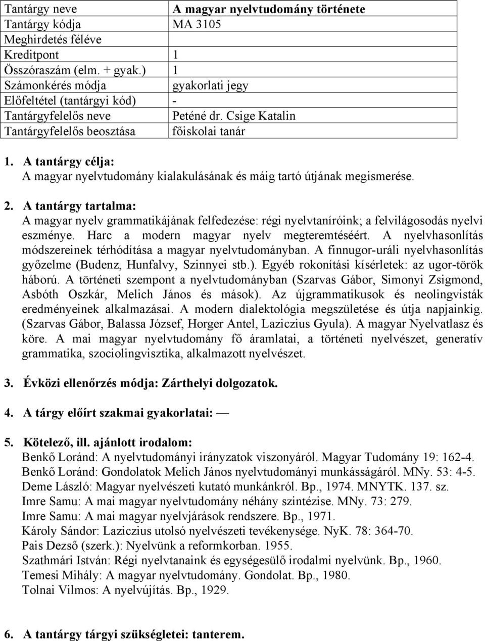 Harc a modern magyar nyelv megteremtéséért. A nyelvhasonlítás módszereinek térhódítása a magyar nyelvtudományban. A finnugor-uráli nyelvhasonlítás győzelme (Budenz, Hunfalvy, Szinnyei stb.).