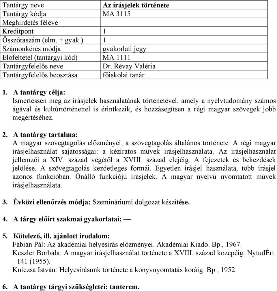 megértéséhez. A magyar szövegtagolás előzményei, a szövegtagolás általános története. A régi magyar írásjelhasználat sajátosságai: a kéziratos művek írásjelhasználata.