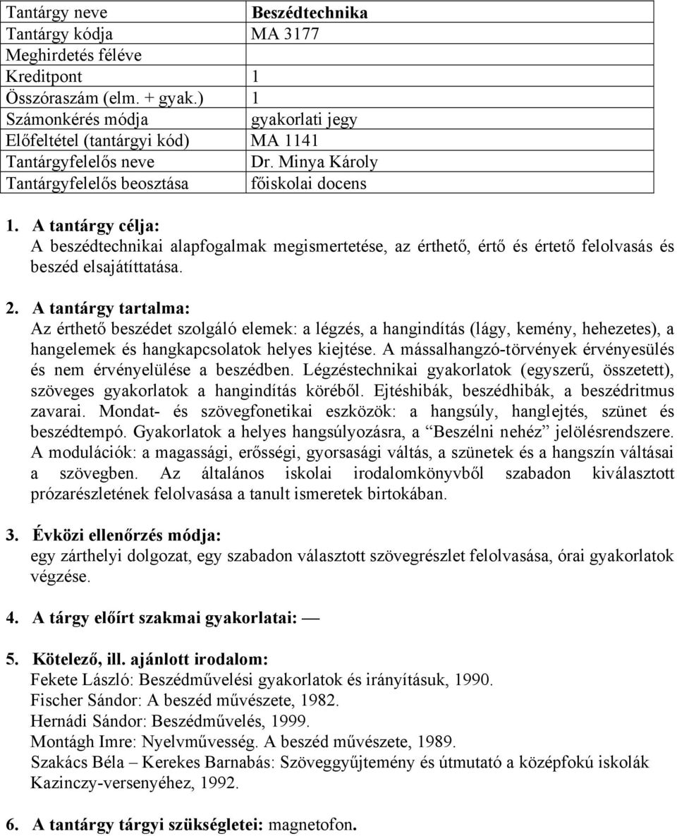 Az érthető beszédet szolgáló elemek: a légzés, a hangindítás (lágy, kemény, hehezetes), a hangelemek és hangkapcsolatok helyes kiejtése.