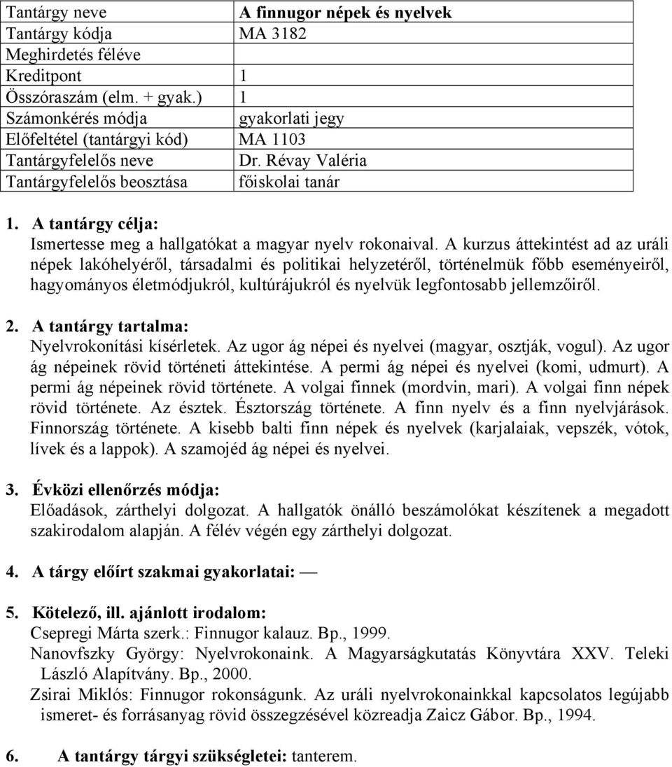 A kurzus áttekintést ad az uráli népek lakóhelyéről, társadalmi és politikai helyzetéről, történelmük főbb eseményeiről, hagyományos életmódjukról, kultúrájukról és nyelvük legfontosabb jellemzőiről.