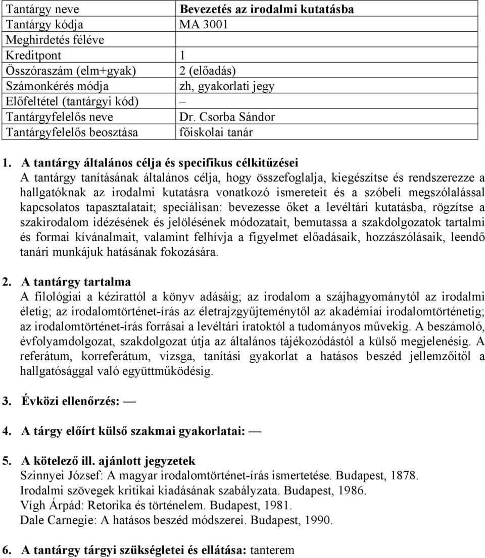 és a szóbeli megszólalással kapcsolatos tapasztalatait; speciálisan: bevezesse őket a levéltári kutatásba, rögzítse a szakirodalom idézésének és jelölésének módozatait, bemutassa a szakdolgozatok