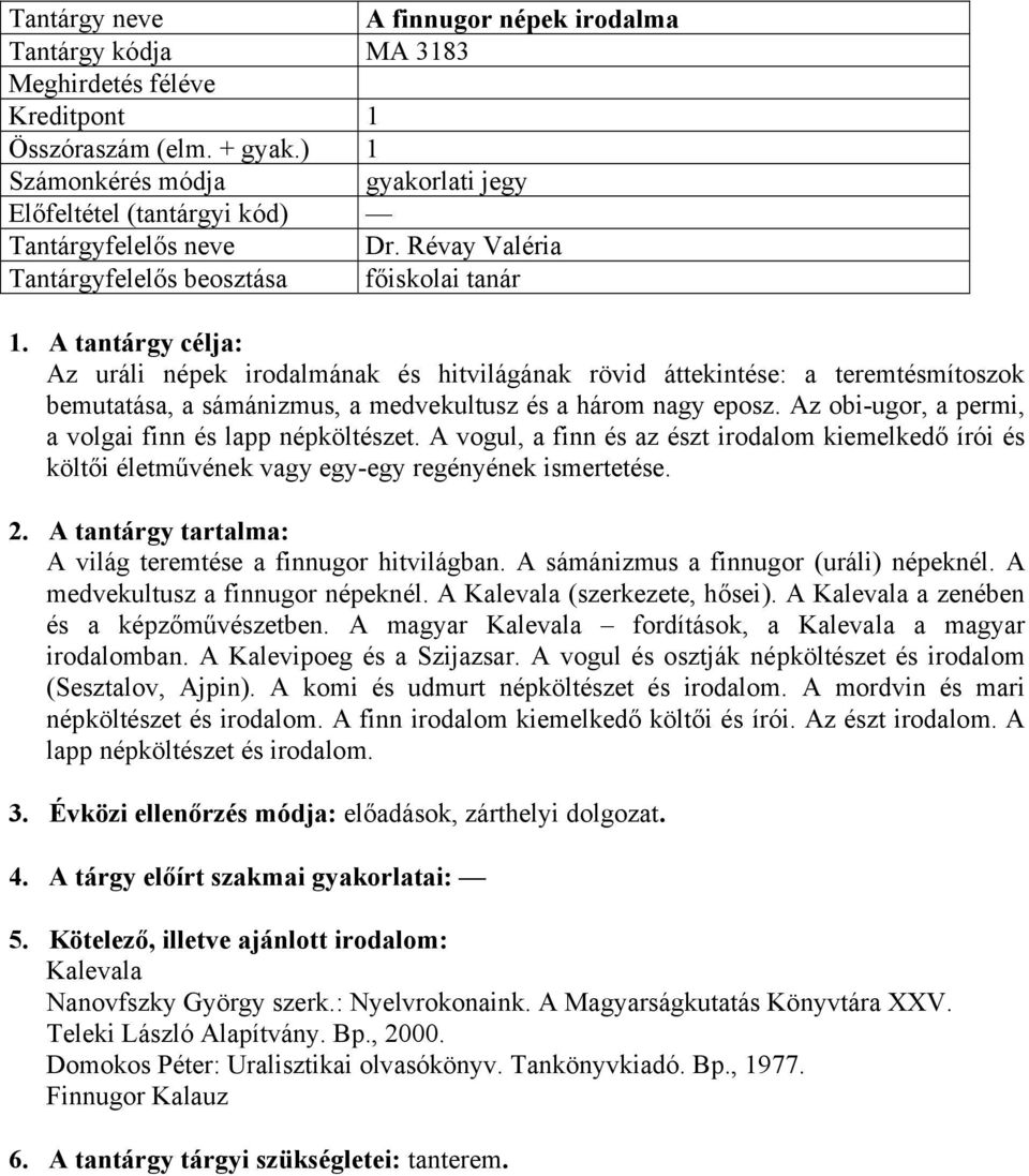 Az obi-ugor, a permi, a volgai finn és lapp népköltészet. A vogul, a finn és az észt irodalom kiemelkedő írói és költői életművének vagy egy-egy regényének ismertetése.