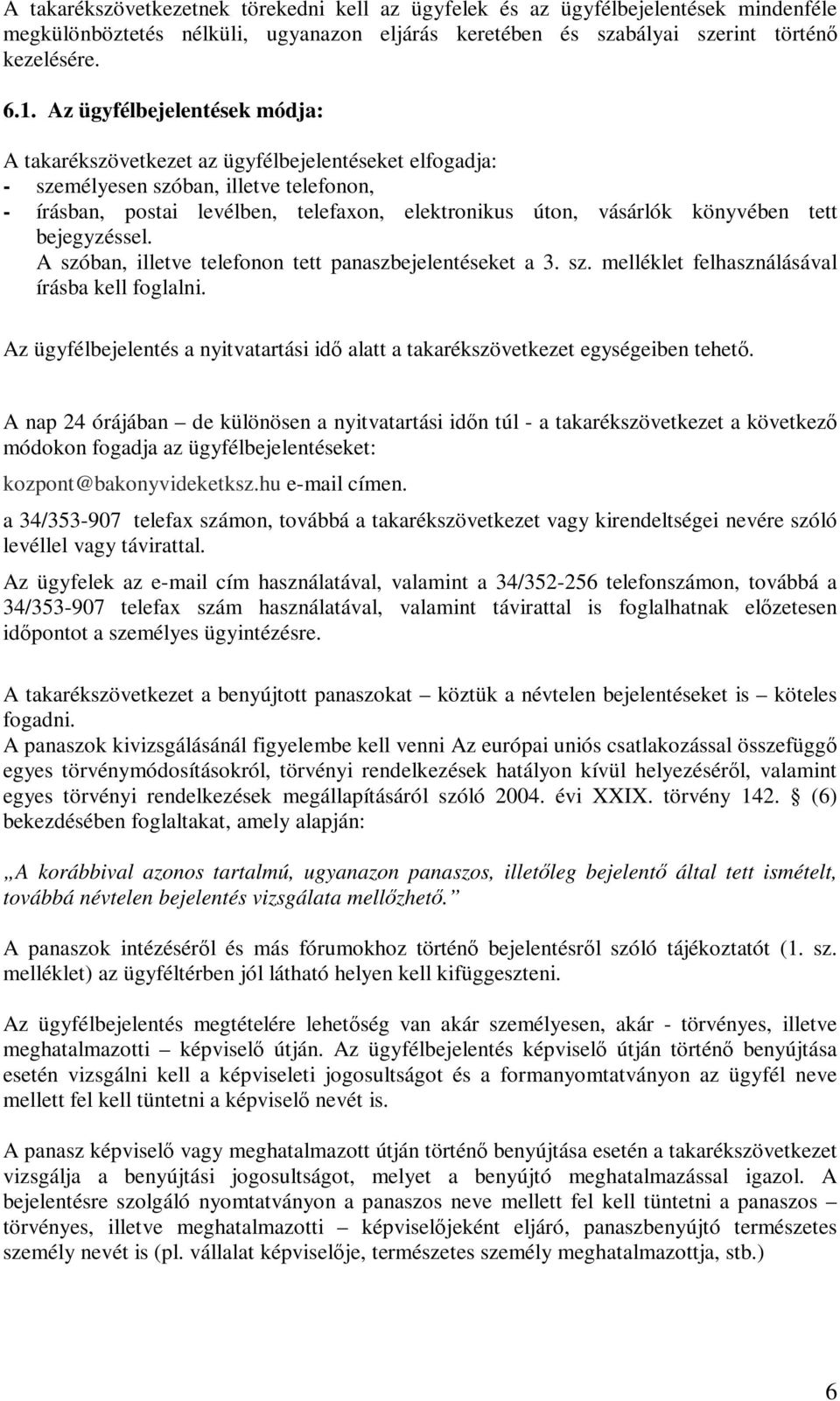 könyvében tett bejegyzéssel. A szóban, illetve telefonon tett panaszbejelentéseket a 3. sz. melléklet felhasználásával írásba kell foglalni.