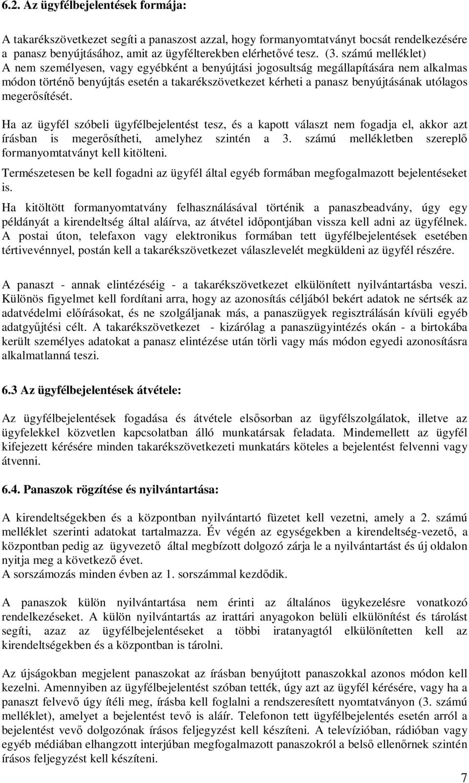 megerősítését. Ha az ügyfél szóbeli ügyfélbejelentést tesz, és a kapott választ nem fogadja el, akkor azt írásban is megerősítheti, amelyhez szintén a 3.