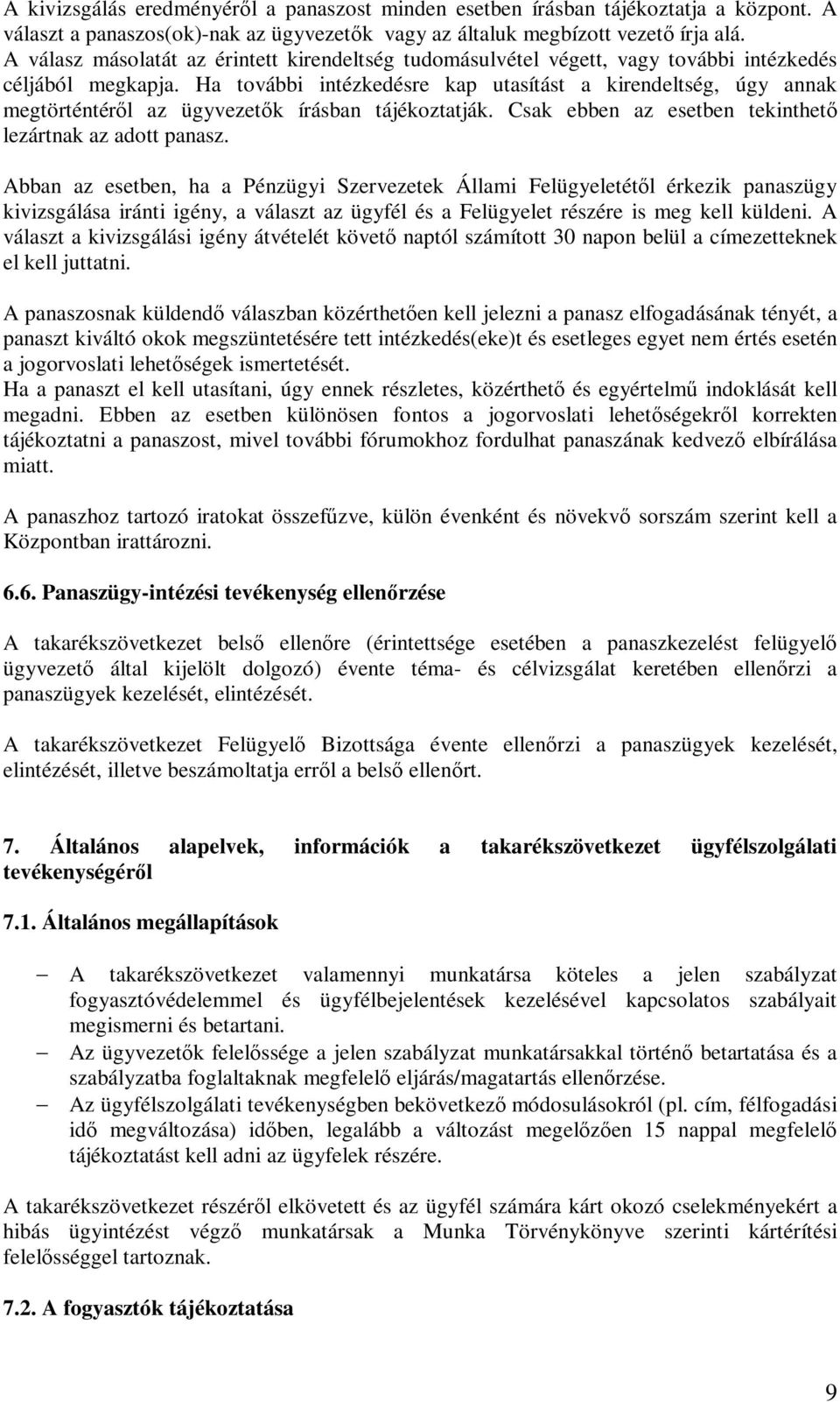 Ha további intézkedésre kap utasítást a kirendeltség, úgy annak megtörténtéről az ügyvezetők írásban tájékoztatják. Csak ebben az esetben tekinthető lezártnak az adott panasz.