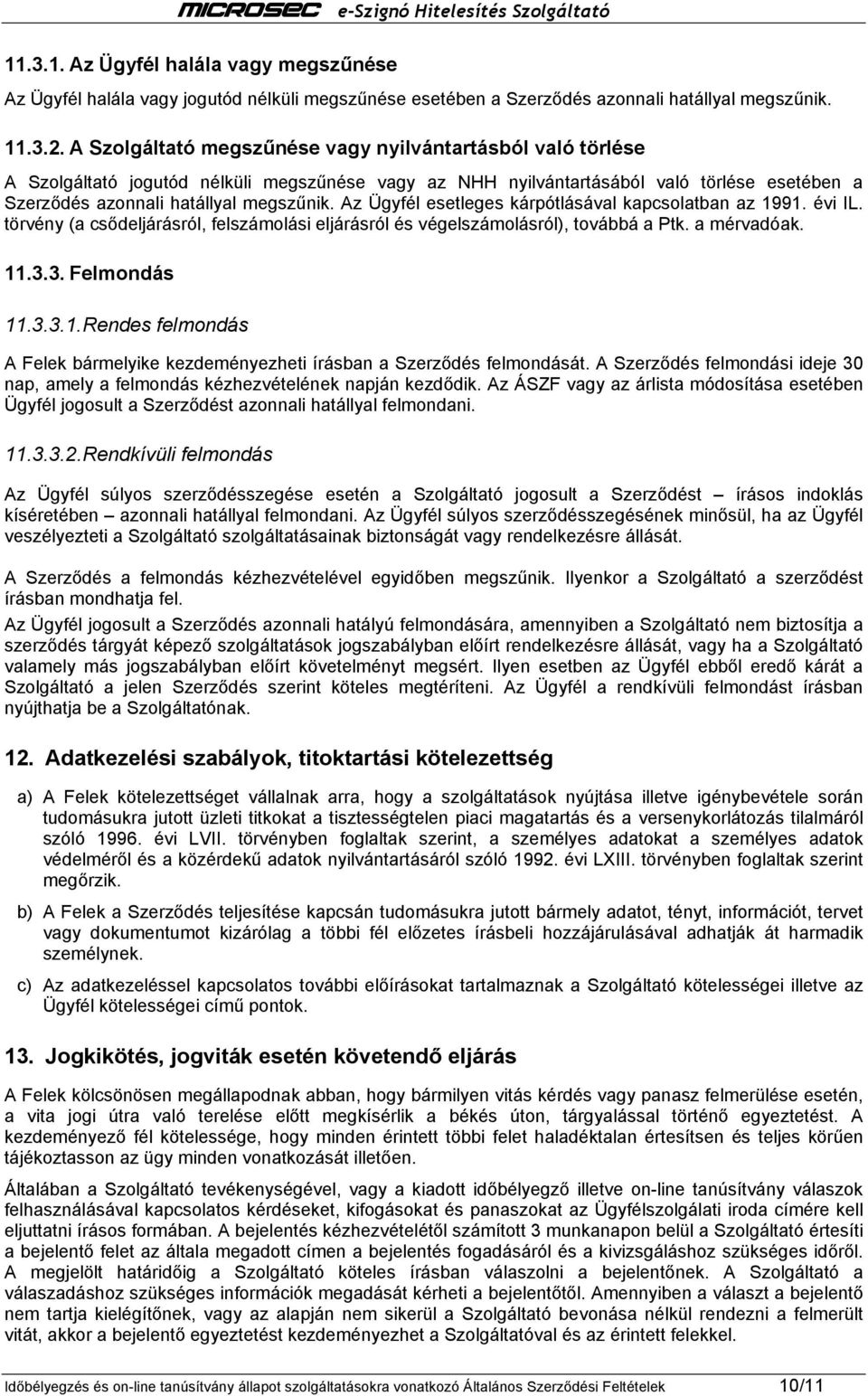 Az Ügyfél esetleges kárpótlásával kapcsolatban az 1991. évi IL. törvény (a csődeljárásról, felszámolási eljárásról és végelszámolásról), továbbá a Ptk. a mérvadóak. 11.3.3. Felmondás 11.3.3.1. Rendes felmondás A Felek bármelyike kezdeményezheti írásban a Szerződés felmondását.