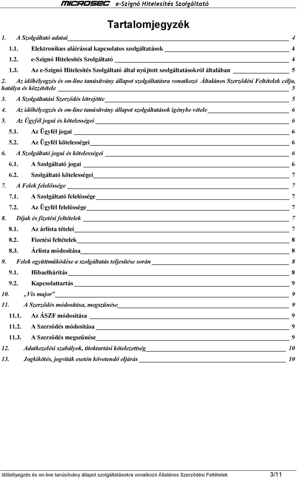 Az időbélyegzés és on-line tanúsítvány állapot szolgáltatásra vonatkozó Általános Szerződési Feltételek célja, hatálya és közzététele 5 3. A Szolgáltatási Szerződés létrejötte 5 4.