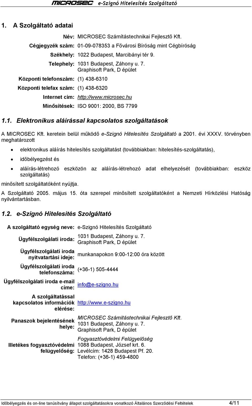 hu Minősítések: ISO 9001: 2000, BS 7799 1.1. Elektronikus aláírással kapcsolatos szolgáltatások A MICROSEC Kft. keretein belül működő e-szignó Hitelesítés Szolgáltató a 2001. évi XXXV.