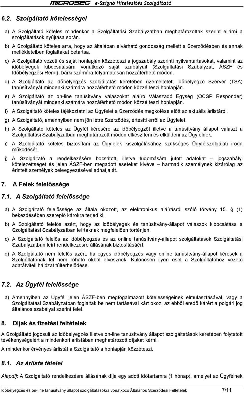 c) A Szolgáltató vezeti és saját honlapján közzéteszi a jogszabály szerinti nyilvántartásokat, valamint az időbélyegek kibocsátására vonatkozó saját szabályait (Szolgáltatási Szabályzat, ÁSZF és