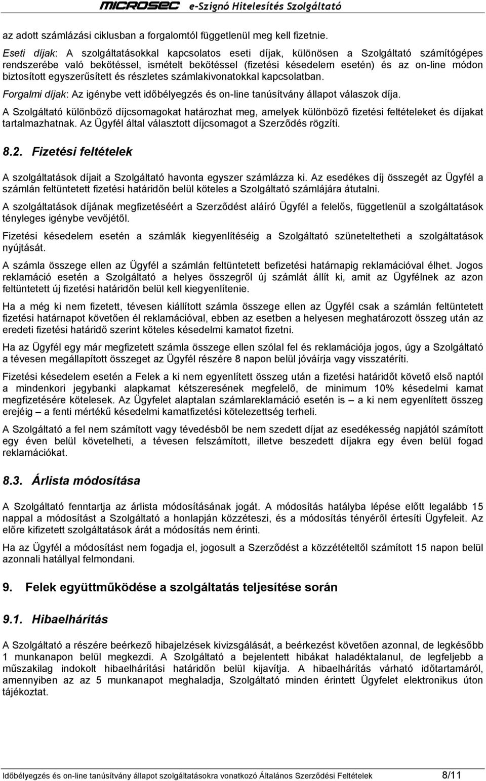 biztosított egyszerűsített és részletes számlakivonatokkal kapcsolatban. Forgalmi díjak: Az igénybe vett időbélyegzés és on-line tanúsítvány állapot válaszok díja.